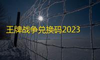王牌战争兑换码2023年5月分享